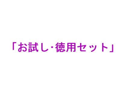 「お試し・徳用セット」 初めての方に ご愛用者様まとめてお得